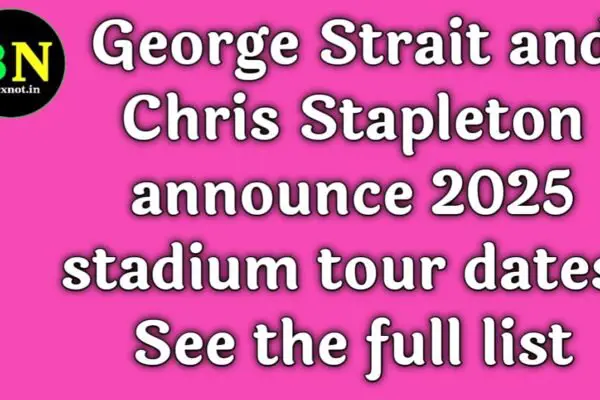 George Strait and Chris Stapleton announce 2025 stadium tour dates: See the full list
